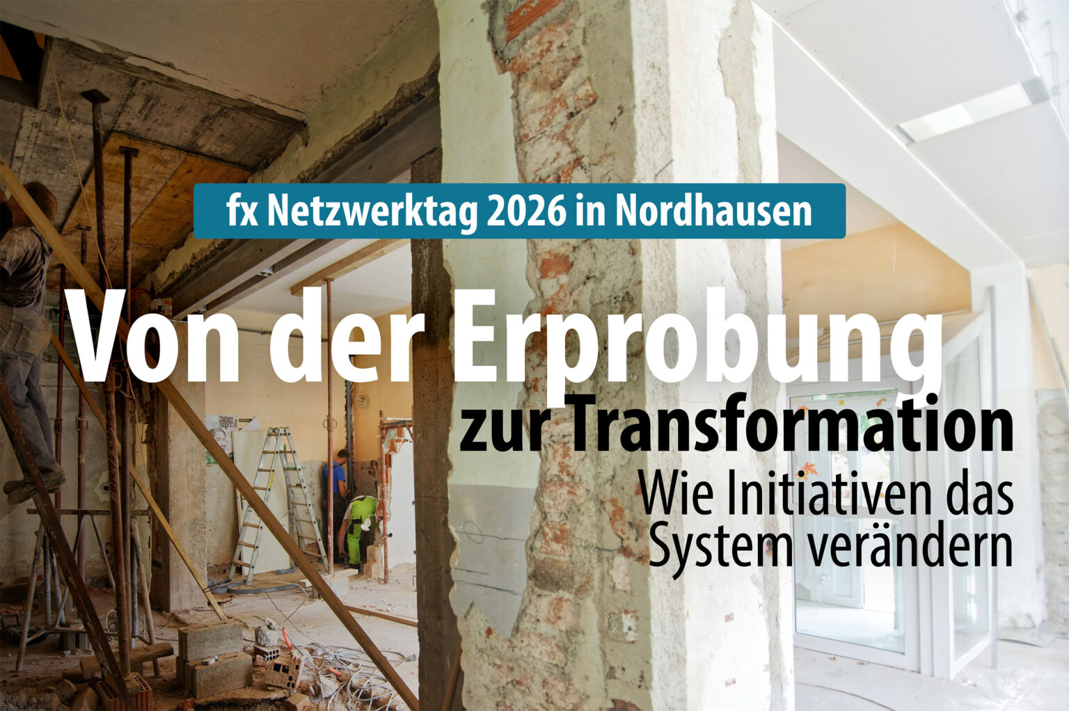 Ein im Umbau befindliches Gebäude mit Textüberlagerung über den fx Netzwerktag 2026 in Nordhausen und die Transformation von Systemen durch Initiativen.